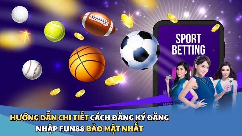 Khám Phá Fun88 Đăng Nhập – Cách Truy Cập An Toàn